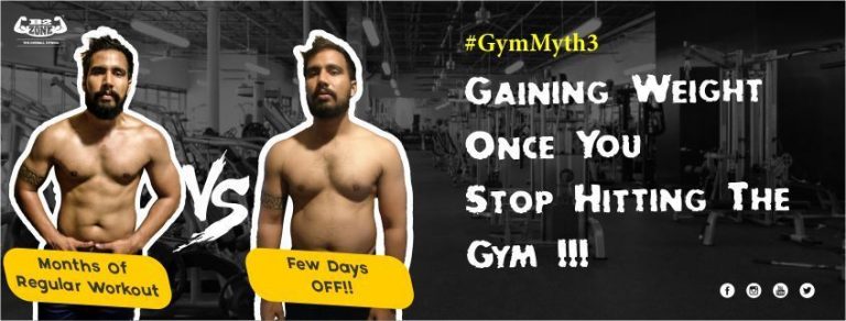 #Myth 3 - Gaining Weight once you stop hitting the Gym!!! -