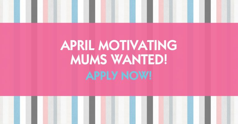 APPLY NOW to be one of our Motivating Mums for April 2021!